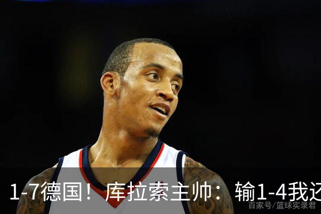 1-7德国！库拉索主帅：输1-4我还能接受，但这个比分实在太过分了